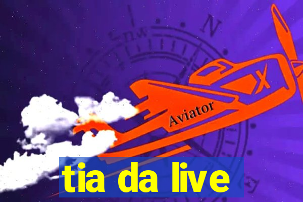 tia da live